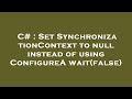 C# : Set SynchronizationContext to null instead of using ConfigureAwait(false)