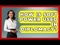 How Is Soft Power Used In Diplomacy? - International Policy Zone