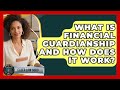 What Is Financial Guardianship and How Does It Work? - Elder Law Guru