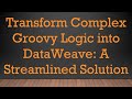 Transform Complex Groovy Logic into DataWeave: A Streamlined Solution