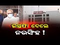 ଇସ୍ତଫା ଦେଲେ ନରସିଂହ ! | Odisha Reporter
