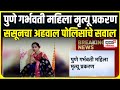 Pune pregnant woman case । पुणे गर्भवती महिला मृत्यू प्रकरण, ससूनचा अहवाल पोलिसांचे सवाल