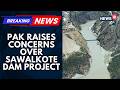 Pakistan Flags Sawalkote Dam Project with India, Rekindling Indus Waters Treaty Debate | News18