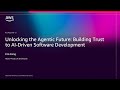 AWS re:Invent 2025 - Unlocking the Agentic Future: Building Trust to AI-Driven Software Development
